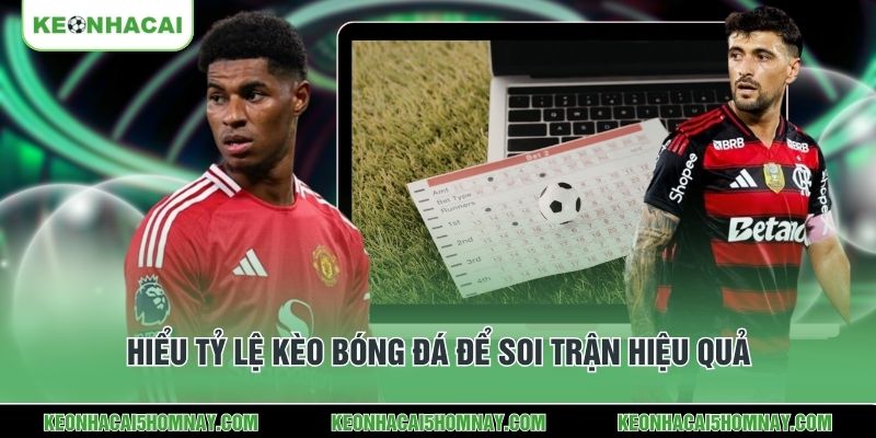 Hiểu tỷ lệ kèo bóng đá để soi trận hiệu quả