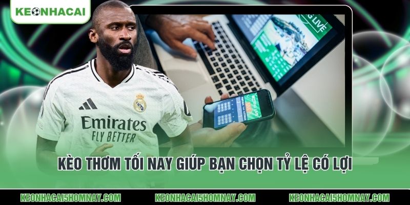 Kèo thơm tối nay giúp bạn chọn tỷ lệ có lợi