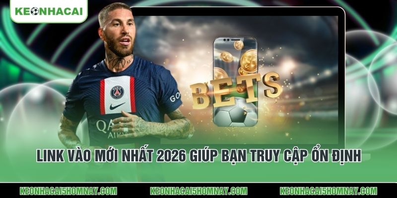 Link vào mới nhất 2026 giúp bạn truy cập ổn định