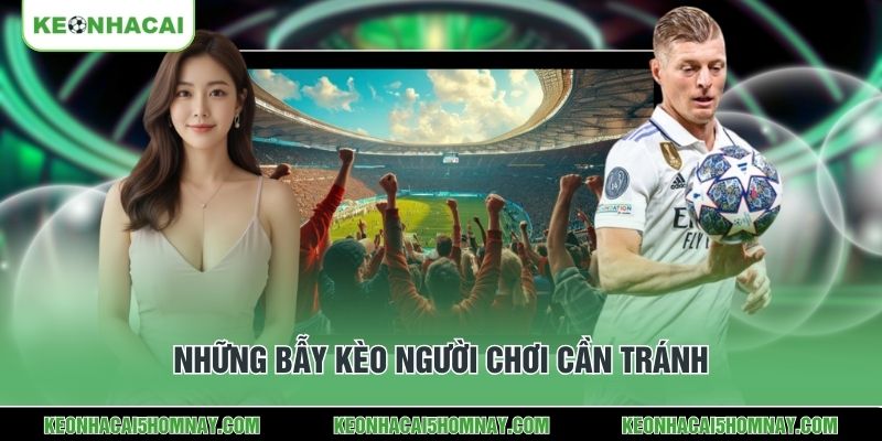 Những bẫy kèo người chơi cần tránh