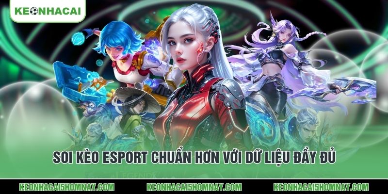 Soi kèo Esport chuẩn hơn với dữ liệu đầy đủ