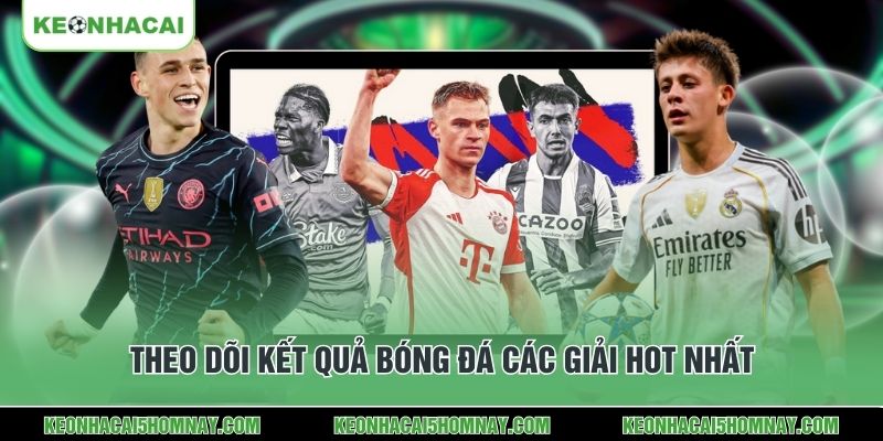 Theo dõi kết quả bóng đá các giải hot nhất