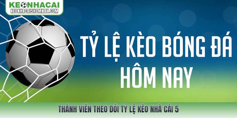 Thành viên theo dõi Tỷ lệ kèo nhà cái 5