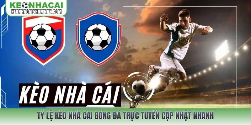 Tỷ lệ kèo nhà cái bóng đá trực tuyến cập nhật nhanh